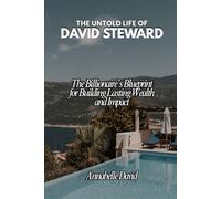 THE UNTOLD LIFE OF DAVID STEWARD: The Billionaire’s Blueprint for Building Lasting Wealth and Impact (The lives and legacies of the world's ... and ... and what you don't know about them)