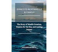 THE UNTOLD LIFE OF ERNESTO BERTARELLI & FAMILY: The Story of Wealth Creation, Passion for the Sea, and Lasting Impact (The lives and legacies of the ... and what you don't know about them)