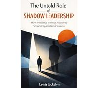 The Untold Role of Shadow Leadership: How Influence Without Authority Shapes Organisational Success
