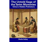 The Untold Saga of the Tarim Mummies: China's Hidden Prehistory