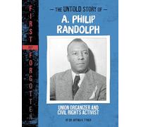 The Untold Story of A. Philip Randolph: Union Organizer and Civil Rights Activist (First But Forgotten)