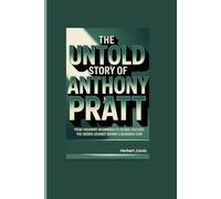 THE UNTOLD STORY OF ANTHONY PRATT: From Visionary Beginnings to Global Success: The Hidden Journey Behind a Business Icon