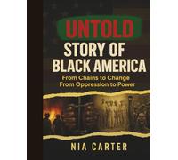 THE UNTOLD STORY OF BLACK AMERICA: From Chains to Change From Oppression to Power (The Unwritten Truth Series: Revealing the stories history tried to erase.)