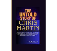 THE UNTOLD STORY OF CHRIS MARTIN: Behind the Voice: The Journey, Struggles, and Triumphs of Coldplay’s Frontman