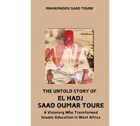 The Untold Story of El Hadj Saad Oumar Toure: A Visionary Who Transformed Islamic Education in West Africa
