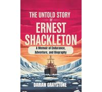 The untold story of Ernest Shackleton: A Memoir of Endurance, Adventure, and Biography