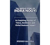 THE UNTOLD STORY OF INDRA NOOYI: An Inspiring Journey of Vision, Resilience, and Global Business Impact (Female Leaders Who Changed Business and Politics)