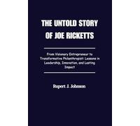 The Untold Story of Joe Ricketts: From Visionary Entrepreneur to Transformative Philanthropist: Lessons in Leadership, Innovation, and Lasting Impact