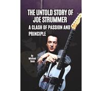 THE UNTOLD STORY OF JOE STRUMMER: A CLASH OF PASSION AND PRINCIPLE