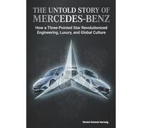 The Untold Story of Mercedes-Benz: How a Three-pointed Star Revolutionized Engineering, Luxury and Global Culture