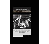 THE UNTOLD STORY OF MICHAEL FEINSTEIN: From Piano Prodigy to Keeper of the American Songbook-A Life in Music , Preservation, and Reinvention