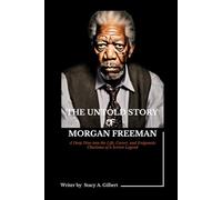 The Untold Story of Morgan Freeman: A Deep Dive into the Life, Career, and Enigmatic Charisma of a Screen Legend: 4 (Chronicles of Intrigue and Inspiration)