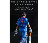 The Untold Story of MS Dhoni: From Ranchi to Captaincy and Beyond