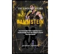 THE UNTOLD STORY OF RAMMSTEIN: From Industrial Metal Rebels to Global Rock Icons - A Complete Biography, How Six Men Changed the Sound of Heavy Music Machine
