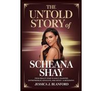 THE UNTOLD STORY OF SCHEANA SHAY: From Reality Star to Multi-Talented Entrepreneur, Advocate, and Artist-A Biography