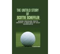 THE UNTOLD STORY OF SCOTTIE SCHEFFLER: Where Pressure Meets Destiny: A New Era of Golf Dominance