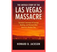 The Untold Story of the Las Vegas Massacre: Survivors’ Journeys of Courage, Healing, and Renewal After America’s Darkest Day