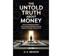 THE UNTOLD TRUTH ABOUT MONEY: Secrets to Building Real Wealth: How to Outsmart the System That Was Designed to Keep You Working Forever (FINANCIAL LITERACY)