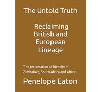 The Untold Truth: Reclaiming British and European Lineage: The reclamation of identity in Zimbabwe, South Africa and Africa.