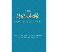 The Untouchable Practice Journal: 30 Days to Emotional Control Using the 4D Method