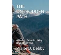 THE UNTRODDEN PATH: A Modern Guide to Hiking Beyond the Trail