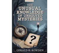 The Unusual Knowledge of Unsolved Mysteries: Creepy, Cryptic, and Completely Unsolved