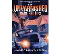The Unvarnished Gary Phillips: A Mondo Pulp Collection