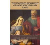 THE UNVEILED BIOGRAPHY OF SAINT JOACHIM AND ANNE: DISCOVER THE EMPOWERING LEGACY OF SAINT JOACHIM AND ANNE, ILLUMINATING ETERNAL WISDOM FOR MODERN SPIRITUAL JOURNEYS