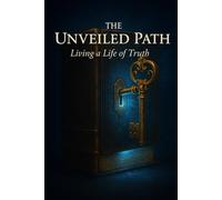 The Unveiled Path: Living a Life of Truth (Self-Help / Motivational / Personal Growth)