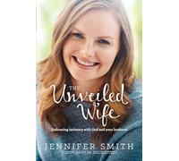The Unveiled Wife: Embracing Intimacy With God and Your Husband