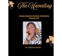 The Unveiling: A Study Guide To Revelation Chapters 1-11