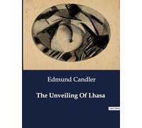 The Unveiling Of Lhasa: A Historical Account of British-Tibetan Relations and the 1904 Expedition