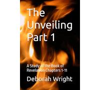 The Unveiling Part 1: A Study of the Book of Revelation Chapters 1-11