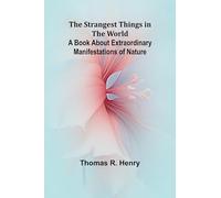 The Strangest Things in the World: A Book About Extraordinary Manifestations of Nature