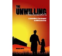 THE UNWILLING SURVIVOR: A Jewish Officer's True Account of the WWII Eastern Front