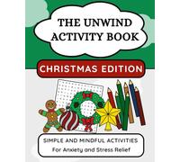 The Unwind Activity Book - Christmas Edition: Simple and Mindful Activities for Anxiety and Stress Relief (Unwind Series)
