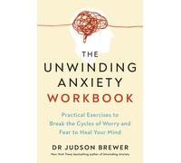 The Unwinding Anxiety Workbook : Practical Exercises to Break the Cycles of Worry and Fear and Heal Your Mind