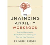 The Unwinding Anxiety Workbook : Practical Exercises to Break the Cycles of Worry and Fear and Heal Your Mind