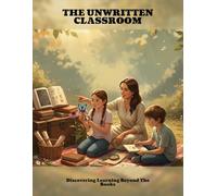The Unwritten Classroom: Discovering Learning Beyond The Books