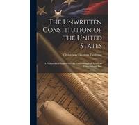The Unwritten Constitution of the United States: A Philosophical Inquiry Into the Fundamentals of American Constitutional Law