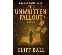 The Unwritten Fallout: 4 (The Library Saga: A Satirical, Genre-Bending Saga of Books That Fight Back)