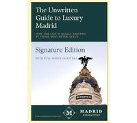 The Unwritten Guide to Luxury Madrid: How the city is really enjoyed by those who never queue (Madrid Signature)