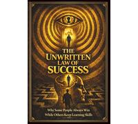 The Unwritten Law of Success: Why Some People Always Win While Others Keep Learning Skills
