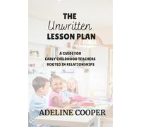 The Unwritten Lesson Plan: A Guide for Early Childhood Teachers Rooted in Relationships