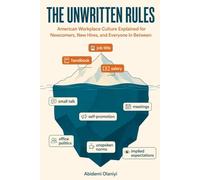 The unwritten rules: American workplace culture explained for newcomer, new hires, and everyone in between
