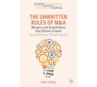 The Unwritten Rules of M&A: Mergers and Acquisitions that Deliver Growth-Learning from Private Equity (Palgrave Executive Essentials)
