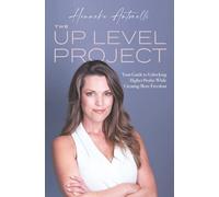 The Up Level Project: Your Guide to Unlocking Higher Profits While Creating More Freedom