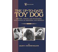 The Up-to-Date Toy Dog: History, Points And Standards, With Notes on Breeding And Showing (A Vintage Dog Books Breed Classic)