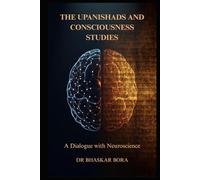 The Upanishads and Consciousness Studies: A Dialogue with Neuroscience: Ancient Non-Dual Philosophy, the Hard Problem of Consciousness, and the Science of Mind