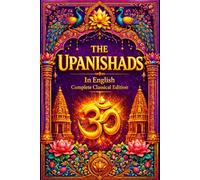 The Upanishads in English (Complete Classical Edition): The Sacred Wisdom of Ancient Vedic Sages - Isa, Katha, and Kena Upanishads with Philosophical ... Brahman, Karma, Immortality, and the Ultimate